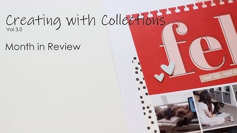 February 2020 Month in Review | Creating with Collections | Scrapbook Process