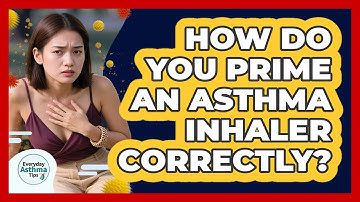 How Do You Prime An Asthma Inhaler Correctly? - Everyday Asthma Tips