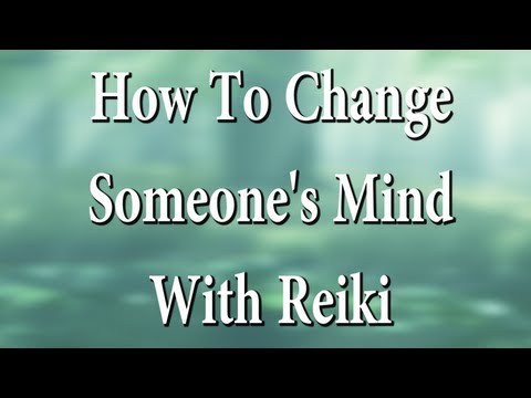 How To Change Someones Mind Using Reiki