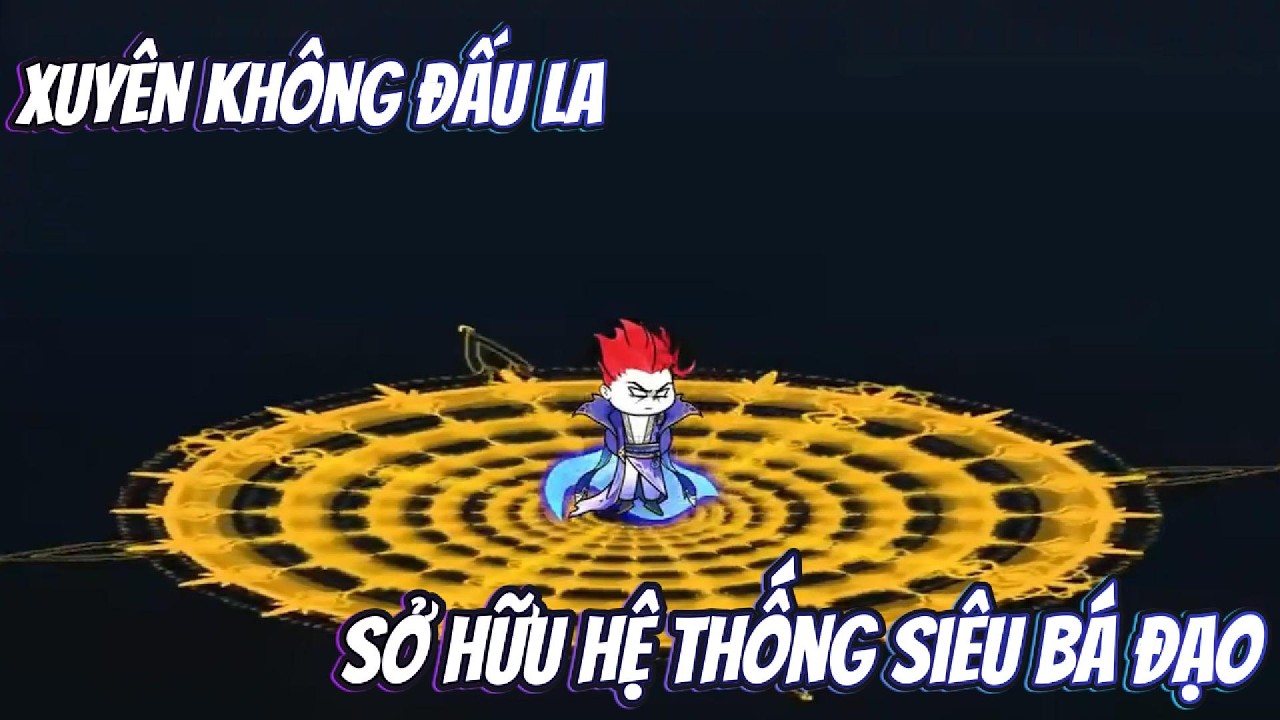 Xuyên Không Đấu La Sở Hữu Hệ Thống Siêu Bá Đạo| Kris Vietsub