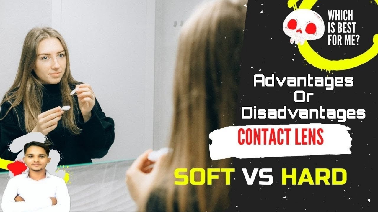 Soft Contact VS Hard Which is Better?Contact Lens Advantages VS