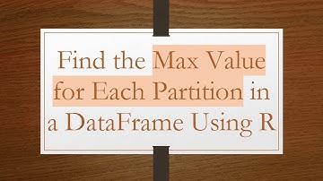 Find the Max Value for Each Partition in a DataFrame Using R