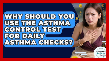 Why Should You Use The Asthma Control Test For Daily Asthma Checks? - Everyday Asthma Tips