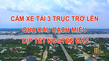 CẤM XE TẢI 3 TRỤC TRỞ LÊN QUA CẦU RẠCH MIỄU DỊP TẾT NGUYÊN ĐÁN