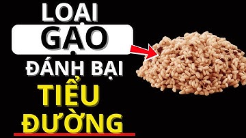 5 loại gạo tốt nhất giúp hạ đường huyết cho người tiểu đường (Ăn đúng sẽ không lo tăng đường!)