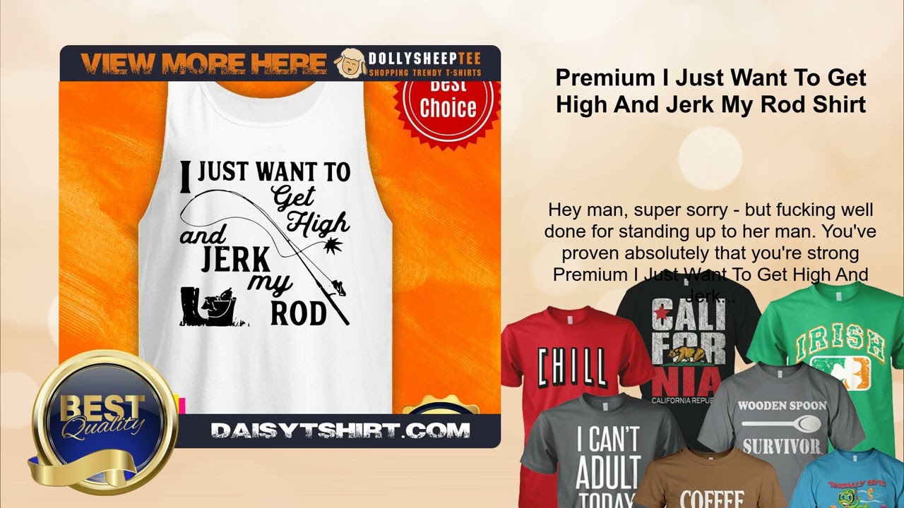 Premium I Just Want To Get High And Jerk My Rod Shirt