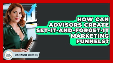 How Can Advisors Create Set-it-and-forget-it Marketing Funnels? - Wealth Advisor Success Hub