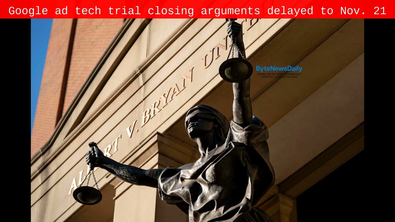 Google ad tech trial closing arguments delayed to Nov. 21 - Byte News Daily