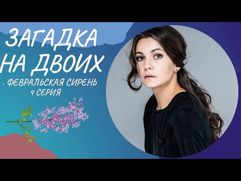 ЗАГАДКА НА ДВОИХ. ФЕВРАЛЬСКАЯ СИРЕНЬ. 4 СЕРИЯ. Лучшие фильмы