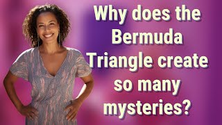 Why does the Bermuda Triangle create so many mysteries?