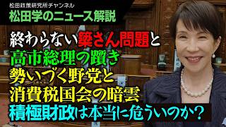 【松田学のニュース解説】終わらない簗さん問題と高市総理の躓き　勢いづく野党と消費税国会の暗雲　積極財政は本当に危ういのか？