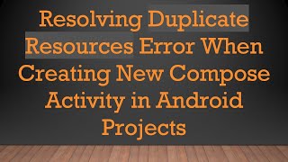 Resolving Duplicate Resources Error When Creating New Compose Activity in Android Projects