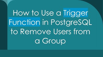 How to Use a Trigger Function in PostgreSQL to Remove Users from a Group