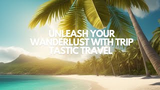 Unleash Your Wanderlust with Trip Tastic Travel