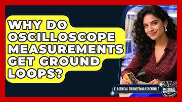 Why Do Oscilloscope Measurements Get Ground Loops? - Electrical Engineering Essentials