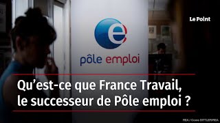 Qu’est-ce que France Travail, le successeur de Pôle emploi ?