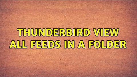 Thunderbird view all feeds in a folder (3 Solutions!!)