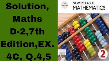 Solution, Maths D-2, 7th Edition, EX. 4C, Q.4,5