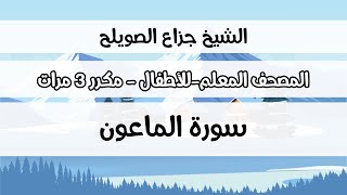 سورة الماعون - المصحف المعلم مع ترديد الطفل مكررة ثلاث مرات - الشيخ جزاع الصويلح