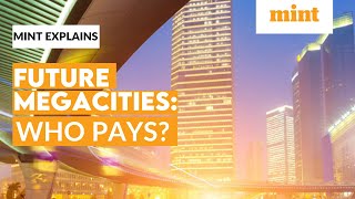 Who will finance the mega cities of the future? | Mint Explains | Mint