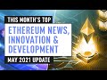 This Month&#39;s Top Ethereum News, Innovation &amp; Development – May 2021