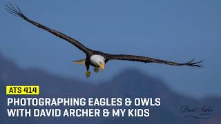Photographing Eagles & Owls With David Archer & My Kids (ats 414)