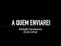 A Quem Enviarei - Michelle Nascimento (Com Letra)