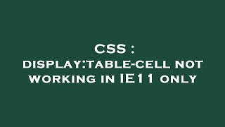CSS : display:table-cell not working in IE11 only