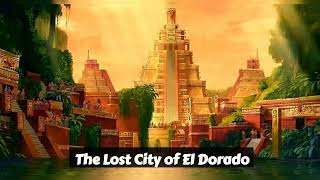 The Lost City of El Dorado: Unraveling the Myth | AncientEraChronicles
