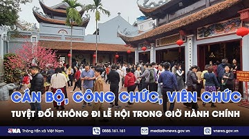 Cán bộ, công chức, viên chức tuyệt đối không đi lễ hội trong giờ hành chính - VNA
