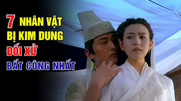 7 Nhân Vật Bị Kim Dung Đối Xử Bất Công Nhất – Sự Thật Khiến Fan Phẫn Nộ