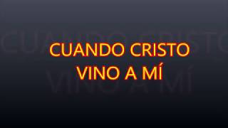 Video thumbnail of "Cuando CRISTO vino a mí"