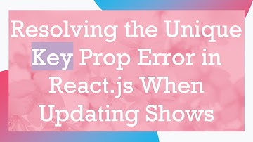 Resolving the Unique Key Prop Error in React.js When Updating Shows