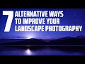 SEVEN Alternative Ways to IMPROVE your LANDSCAPE Photography