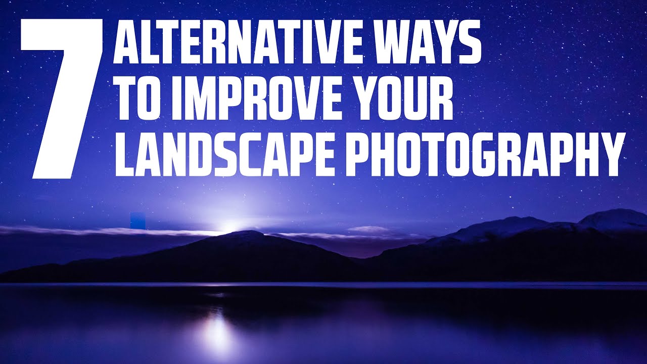 SEVEN Alternative Ways to IMPROVE your LANDSCAPE Photography
