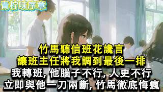 【完结爽文】竹馬聽信班花讒言 讓班主任將我調到最後一排 我轉班 他腦子不行 人更不行 立即與他一刀兩斷 竹馬徹底悔瘋#小说 #愛情 #故事