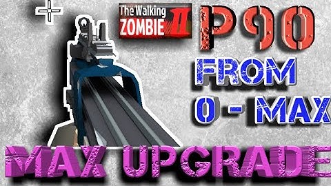 P90 Max Upgrade - The Walking Zombie 2