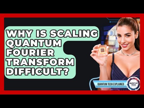 Why Is Scaling Quantum Fourier Transform Difficult? - Quantum Tech Explained