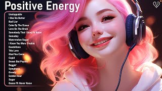 Positive Energy 🍀 Happy chill music mix - Songs that'll make you dance the whole day