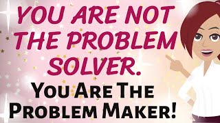 Abraham Hicks You Are Not The Problem Solver You Are The Problem Maker Law Of Attraction