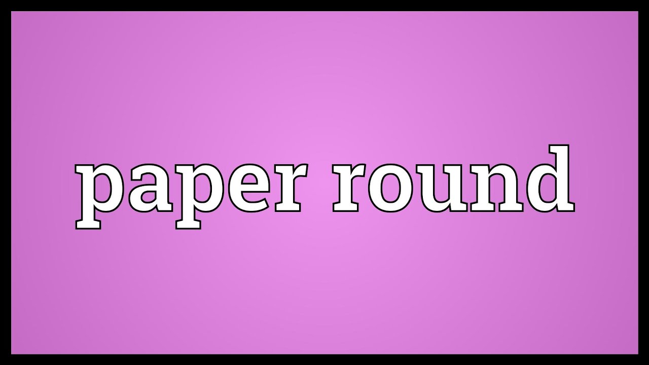 what does the term paper round mean
