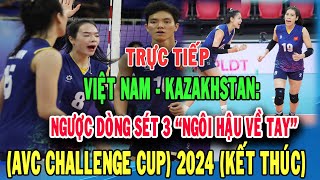 🛑Trực tiếp bóng chuyền nữ )Việt Nam - Kazakhstan: Ngược dòng set 3, ngôi hậu về tay (AVC