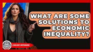 What Are Some Solutions To Economic Inequality? - Learn About Libertarianism