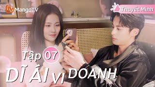 [Thuyết Minh ] DĨ ÁI VI DOANH - Tập 07 | Phim Ngôn Tình Hay Nhất Năm 2024 | Bạch Lộc, Vương Hạc Đệ