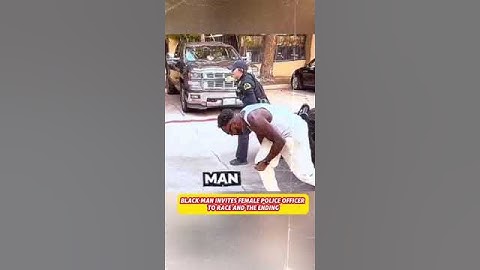 BLACK MAN INVITES FEMALE POLICE OFFICER TO RACE AND THE ENDING