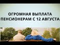 Огромная выплата пенсионерам с 12 августа!