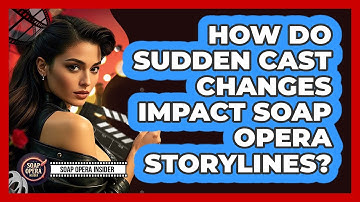 How Do Sudden Cast Changes Impact Soap Opera Storylines? - Soap Opera Insider