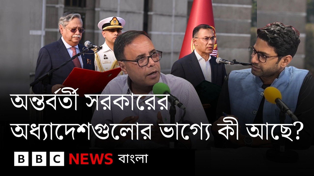অন্তর্বর্তী সরকারের শতাধিক অধ্যাদেশের ভাগ্যে কী আছে, কী করবে বিএনপি সরকার? | BBC Bangla