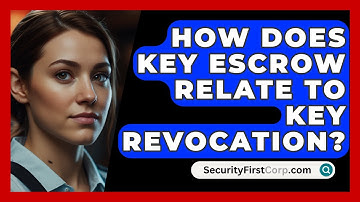 How Does Key Escrow Relate To Key Revocation? - SecurityFirstCorp.com