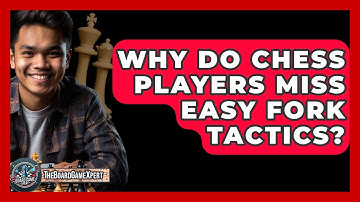 Why Do Chess Players Miss Easy Fork Tactics? - The Board Game Xpert